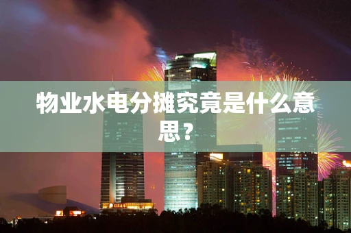 物业水电分摊究竟是什么意思？