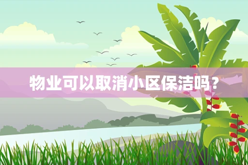 物业可以取消小区保洁吗？