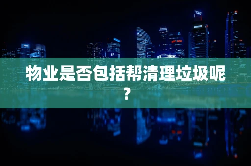 物业是否包括帮清理垃圾呢？