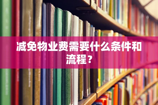 减免物业费需要什么条件和流程？