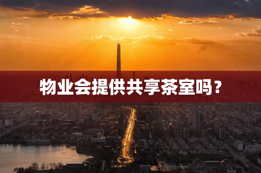 物业会提供共享茶室吗？