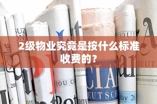 2级物业究竟是按什么标准收费的？