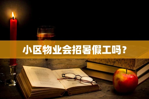 小区物业会招暑假工吗？