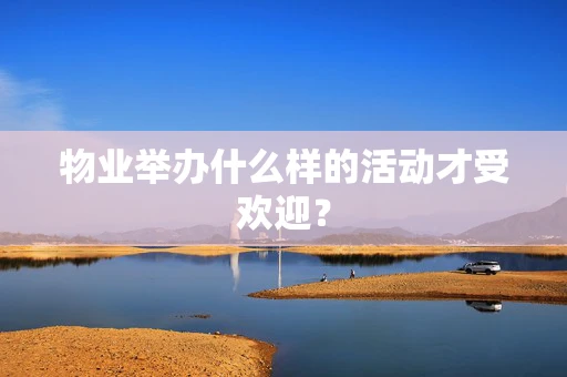 物业举办什么样的活动才受欢迎？