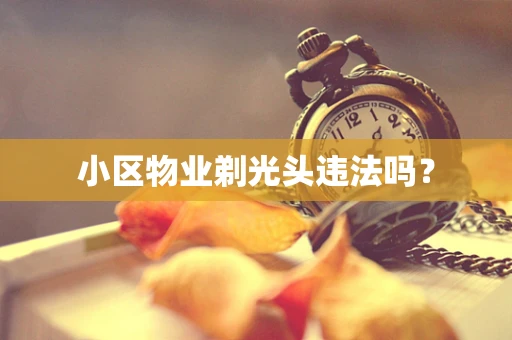 小区物业剃光头违法吗？