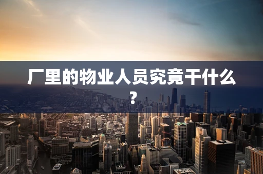 厂里的物业人员究竟干什么？