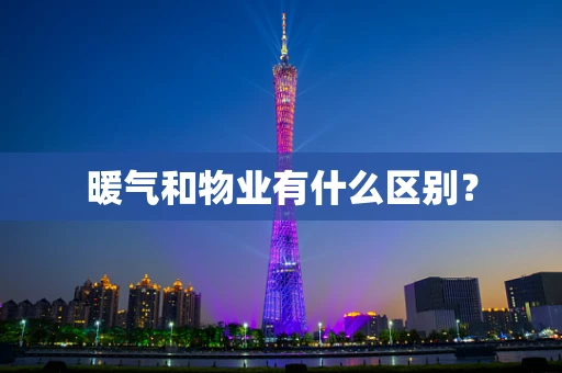 暖气和物业有什么区别？