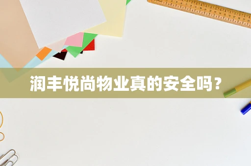 润丰悦尚物业真的安全吗？