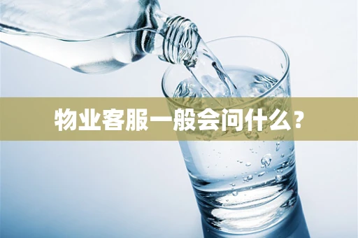物业客服一般会问什么？