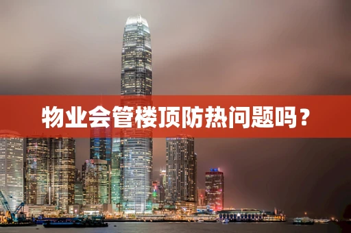 物业会管楼顶防热问题吗？