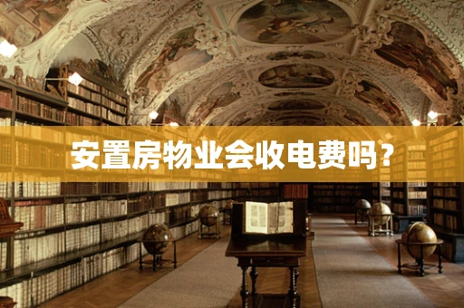 安置房物业会收电费吗？