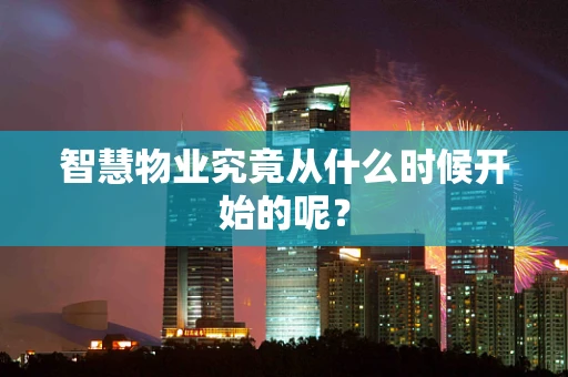 智慧物业究竟从什么时候开始的呢？