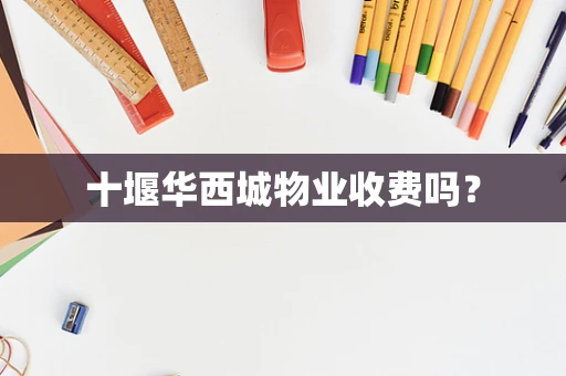 十堰华西城物业收费吗？