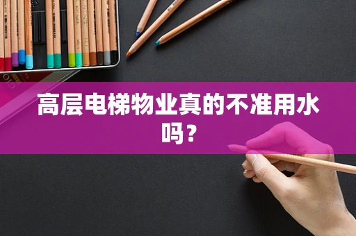 高层电梯物业真的不准用水吗？