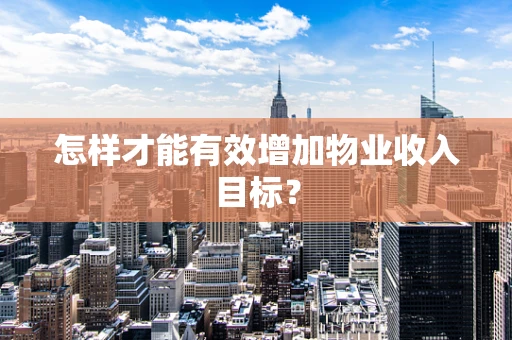 怎样才能有效增加物业收入目标？