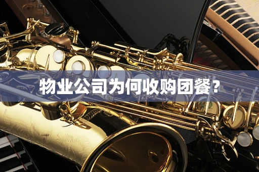 物业公司为何收购团餐？