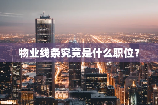 物业线条究竟是什么职位？