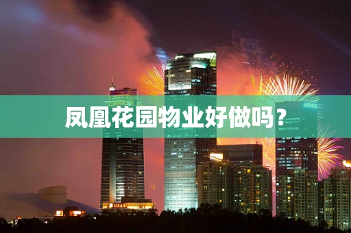 凤凰花园物业好做吗？