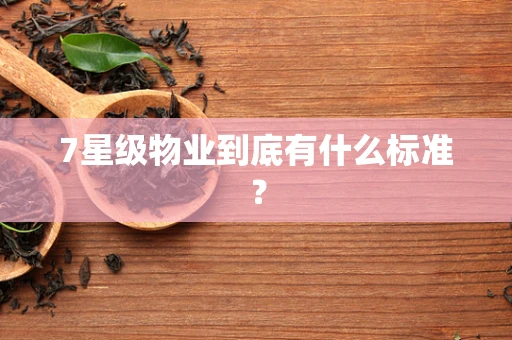 7星级物业到底有什么标准？