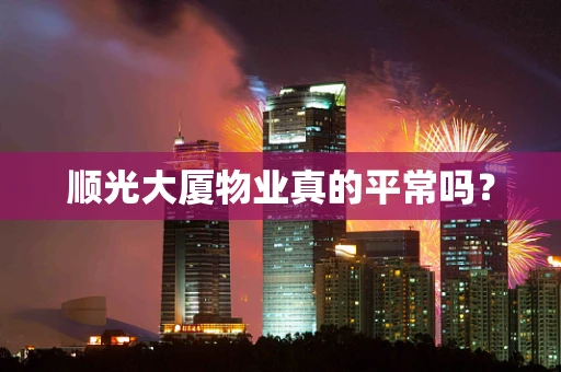 顺光大厦物业真的平常吗？