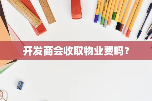 开发商会收取物业费吗？