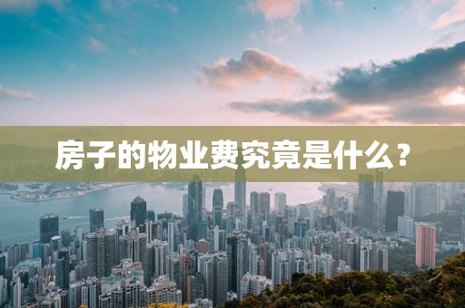 房子的物业费究竟是什么？