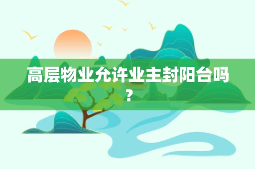 高层物业允许业主封阳台吗？