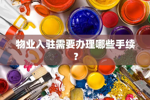 物业入驻需要办理哪些手续？