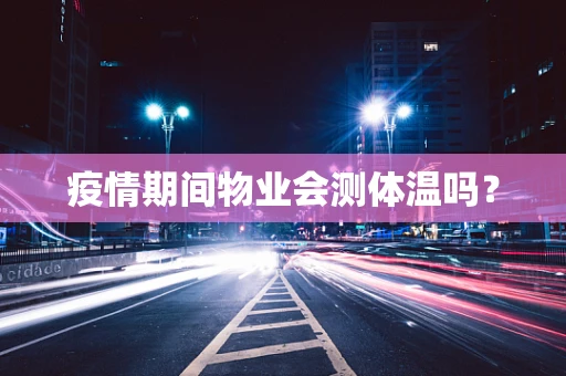 疫情期间物业会测体温吗？