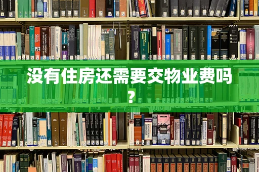 没有住房还需要交物业费吗？