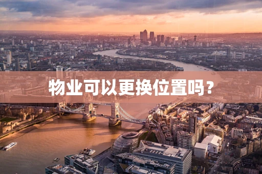 物业可以更换位置吗？
