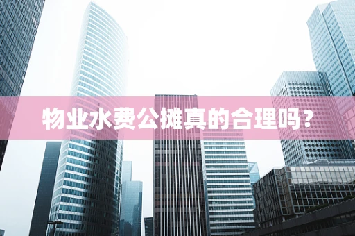 物业水费公摊真的合理吗？