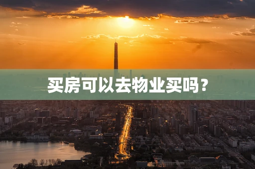 买房可以去物业买吗？