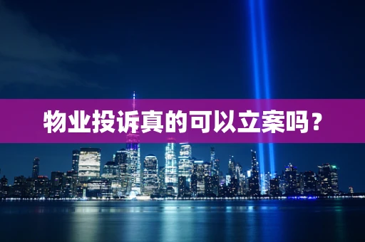物业投诉真的可以立案吗？