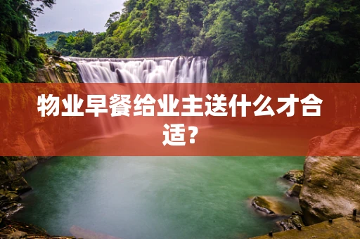 物业早餐给业主送什么才合适？