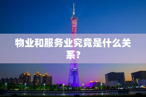 物业和服务业究竟是什么关系？