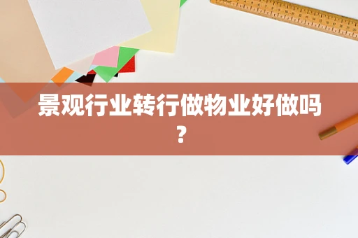 景观行业转行做物业好做吗？
