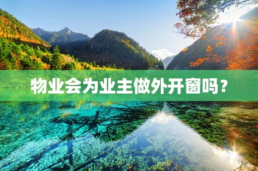 物业会为业主做外开窗吗？