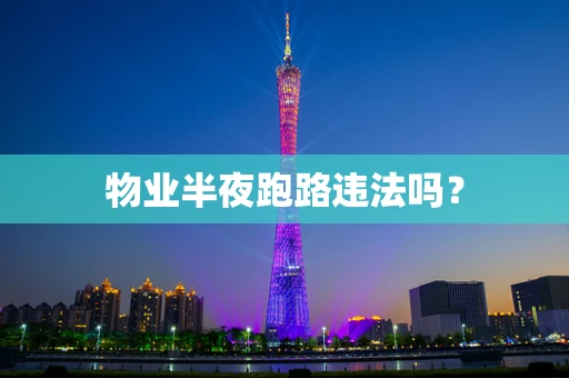物业半夜跑路违法吗？