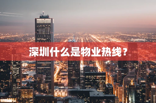 深圳什么是物业热线？