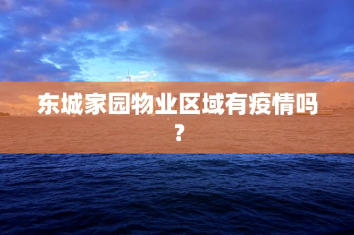 东城家园物业区域有疫情吗？
