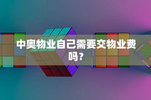 中奥物业自己需要交物业费吗？