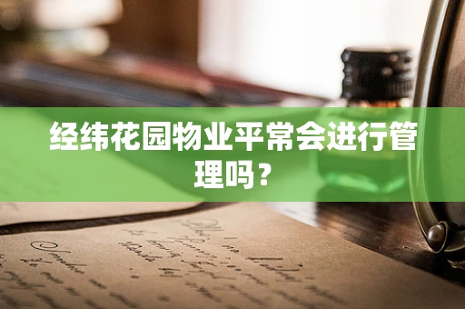 经纬花园物业平常会进行管理吗？