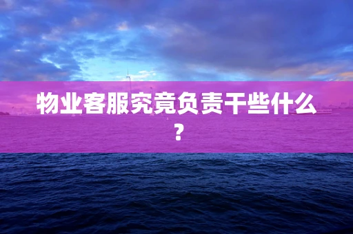 物业客服究竟负责干些什么？