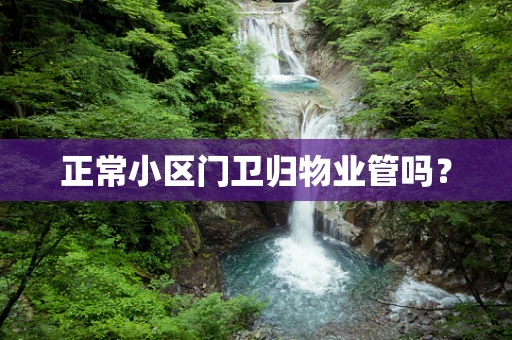 正常小区门卫归物业管吗？