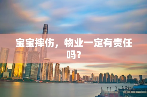 宝宝摔伤，物业一定有责任吗？