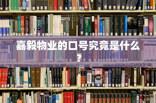 嘉毅物业的口号究竟是什么？