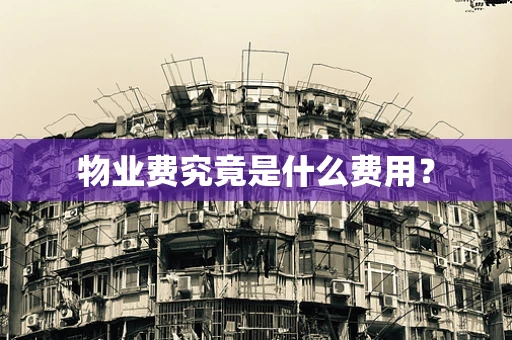 物业费究竟是什么费用？