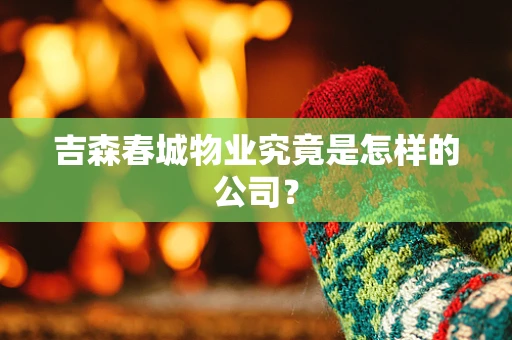 吉森春城物业究竟是怎样的公司？