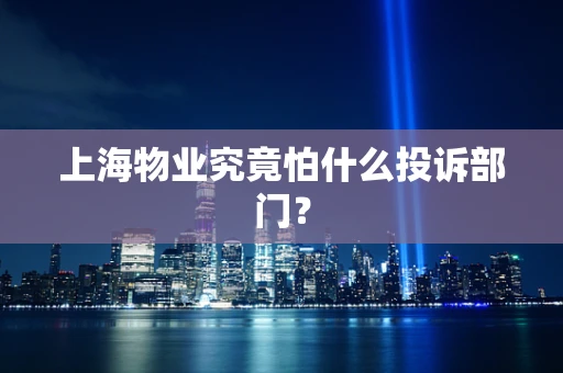 上海物业究竟怕什么投诉部门？